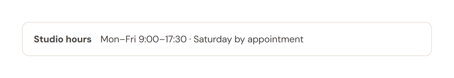 A small custom box with the text “Studio hours: Mon–Fri 9:00–17:30 · Saturday by appointment”, made with the HTML widget
